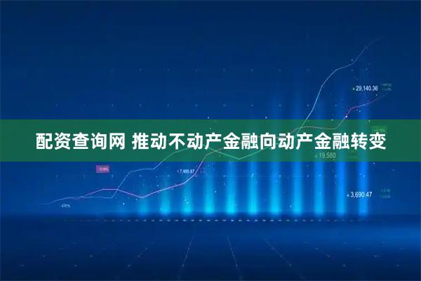 配资查询网 推动不动产金融向动产金融转变