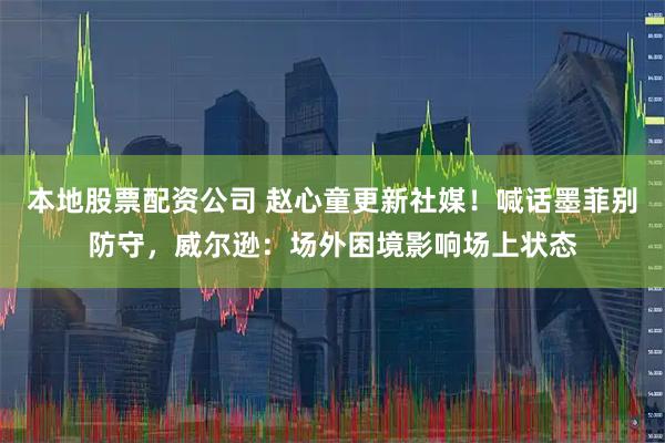 本地股票配资公司 赵心童更新社媒！喊话墨菲别防守，威尔逊：场外困境影响场上状态