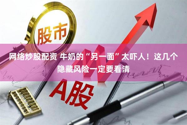 网络炒股配资 牛奶的“另一面”太吓人！这几个隐藏风险一定要看清